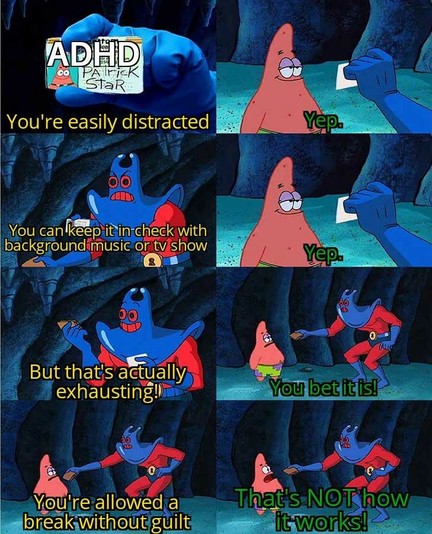 A multi-panel meme using characters from the animated television show “SpongeBob SquarePants.” The first character, depicted as Patrick Star, is shown holding a card labeled “ADHD Patrick Star,” acknowledging traits associated with ADHD. In each panel, the second character, Man Ray, presents a common assumption or statement about managing ADHD, to which Patrick simply responds, “Yep.”

Man Ray suggests being easily distracted, using background noise for focus, and the idea that it’s supposedly …