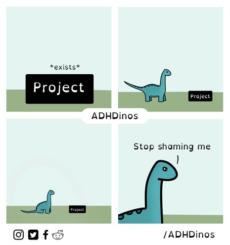 A four-panel comic featuring a simple cartoon dinosaur and a black rectangle with the word “Project” on it. The first panel shows the rectangle with the word “Project” and an asterisk notation “exists”. In the second panel, the dinosaur is looking at the rectangle labeled “Project” from a distance. The third panel shows the dinosaur walking away from the “Project” label, which is now smaller, implying a lack of attention to it. In the fourth and final panel, the dinosaur, now facing us, says “S…